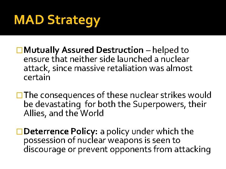 MAD Strategy �Mutually Assured Destruction – helped to ensure that neither side launched a