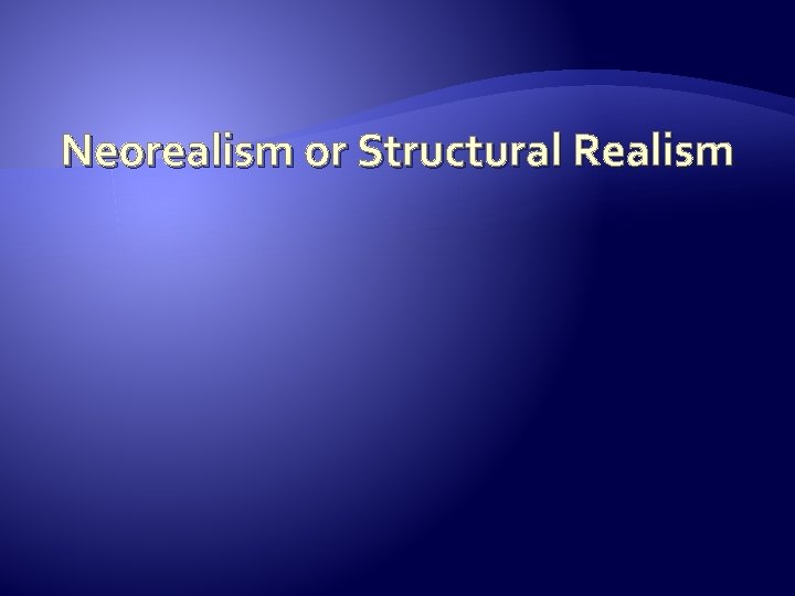 Neorealism or Structural Realism 