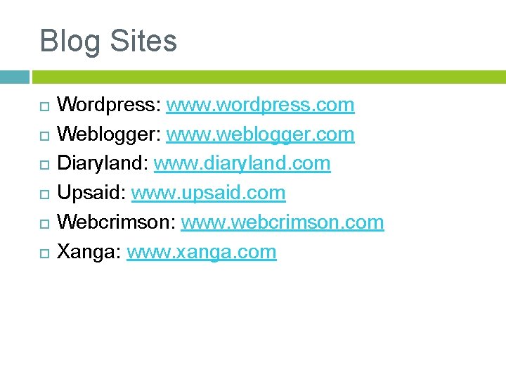 Blog Sites Wordpress: www. wordpress. com Weblogger: www. weblogger. com Diaryland: www. diaryland. com