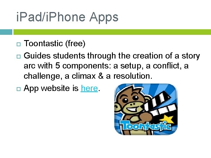 i. Pad/i. Phone Apps Toontastic (free) Guides students through the creation of a story