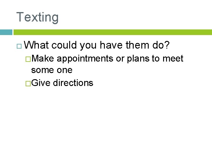 Texting What could you have them do? �Make appointments or plans to meet some