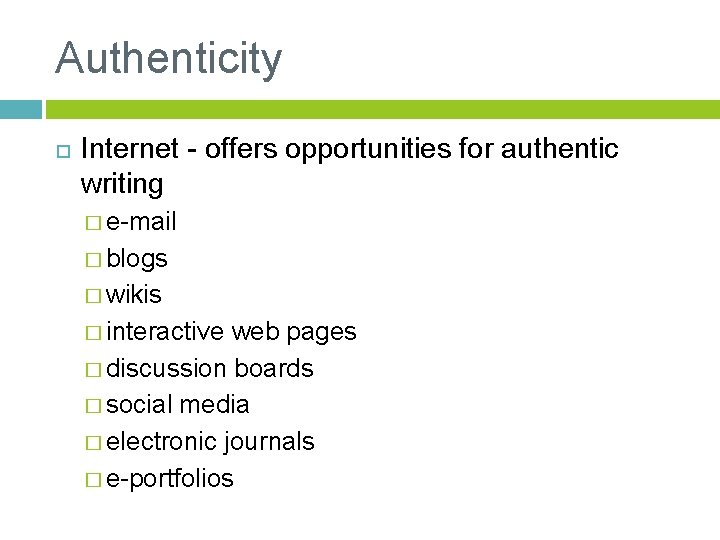 Authenticity Internet - offers opportunities for authentic writing � e-mail � blogs � wikis