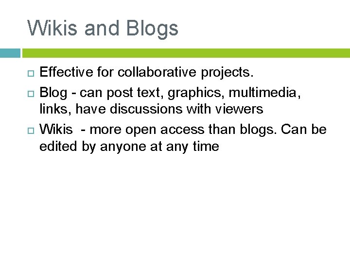 Wikis and Blogs Effective for collaborative projects. Blog - can post text, graphics, multimedia,