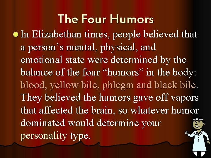 The Four Humors l In Elizabethan times, people believed that a person’s mental, physical,