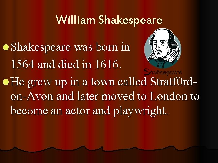 William Shakespeare l Shakespeare was born in 1564 and died in 1616. l He