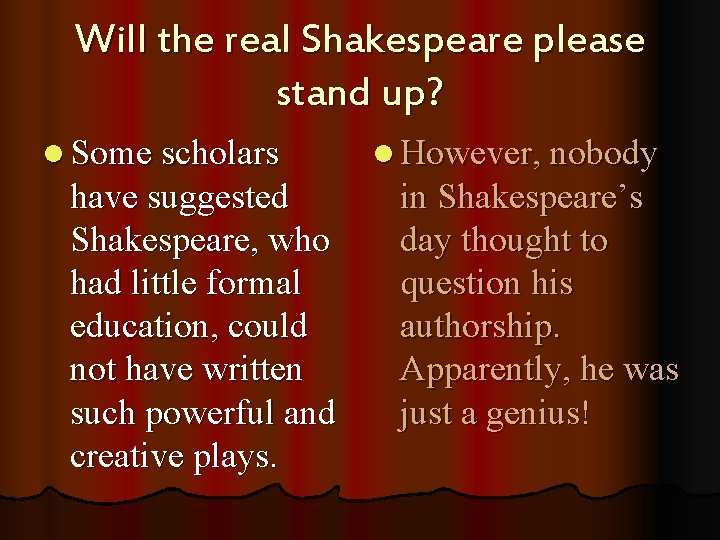 Will the real Shakespeare please stand up? l Some scholars have suggested Shakespeare, who