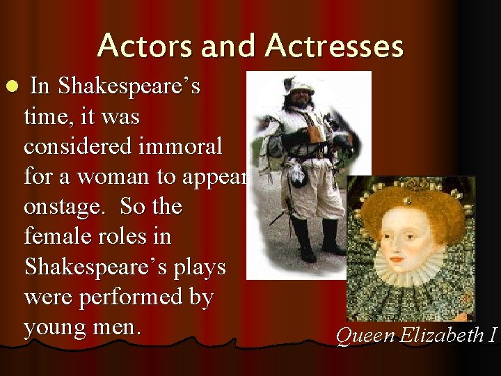 Actors and Actresses l In Shakespeare’s time, it was considered immoral for a woman