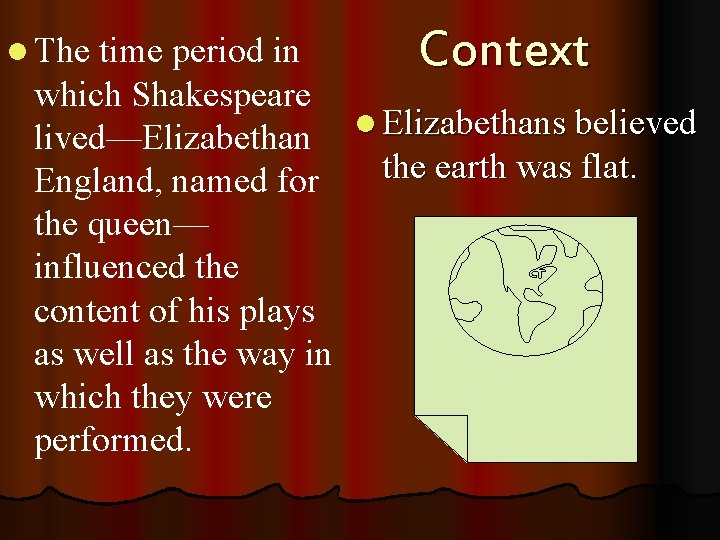 time period in Context which Shakespeare l Elizabethans believed lived—Elizabethan the earth was flat.