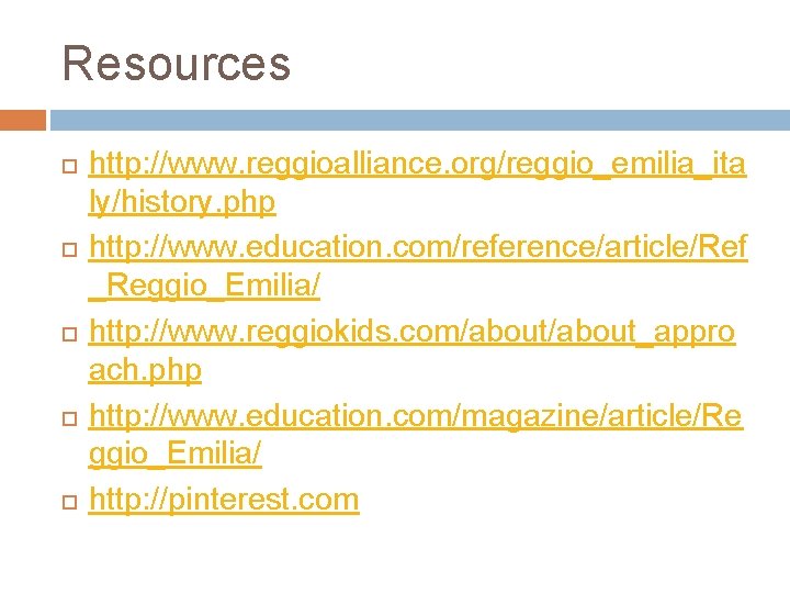 Resources http: //www. reggioalliance. org/reggio_emilia_ita ly/history. php http: //www. education. com/reference/article/Ref _Reggio_Emilia/ http: //www. Resources http: //www. reggioalliance. org/reggio_emilia_ita ly/history. php http: //www. education. com/reference/article/Ref _Reggio_Emilia/ http: //www.