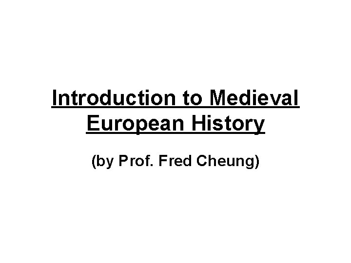 Introduction to Medieval European History (by Prof. Fred Cheung) 