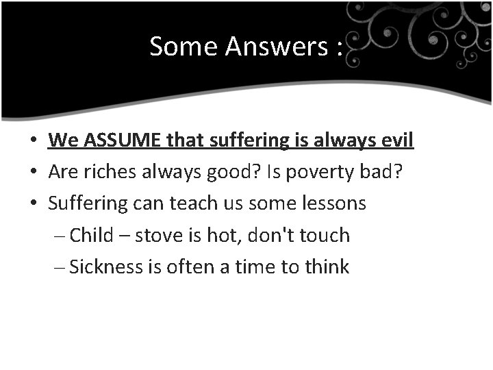 Some Answers : • We ASSUME that suffering is always evil • Are riches