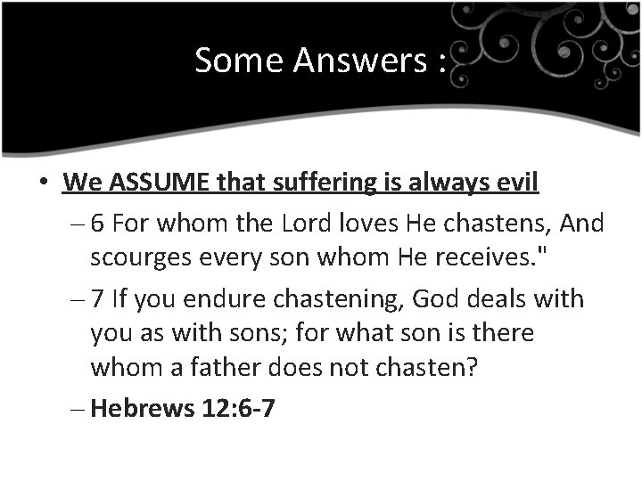 Some Answers : • We ASSUME that suffering is always evil – 6 For