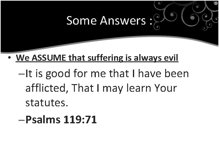 Some Answers : • We ASSUME that suffering is always evil – It is