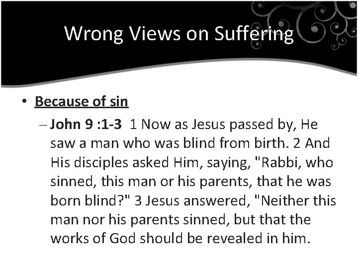 Wrong Views on Suffering • Because of sin – John 9 : 1 -3