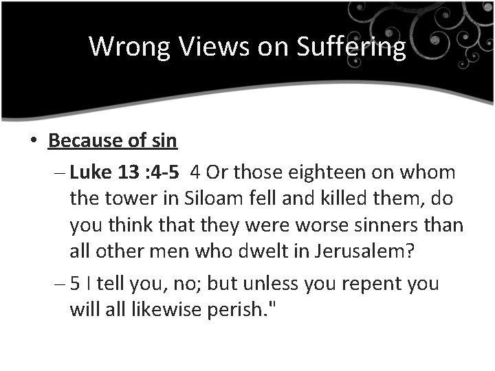 Wrong Views on Suffering • Because of sin – Luke 13 : 4 -5