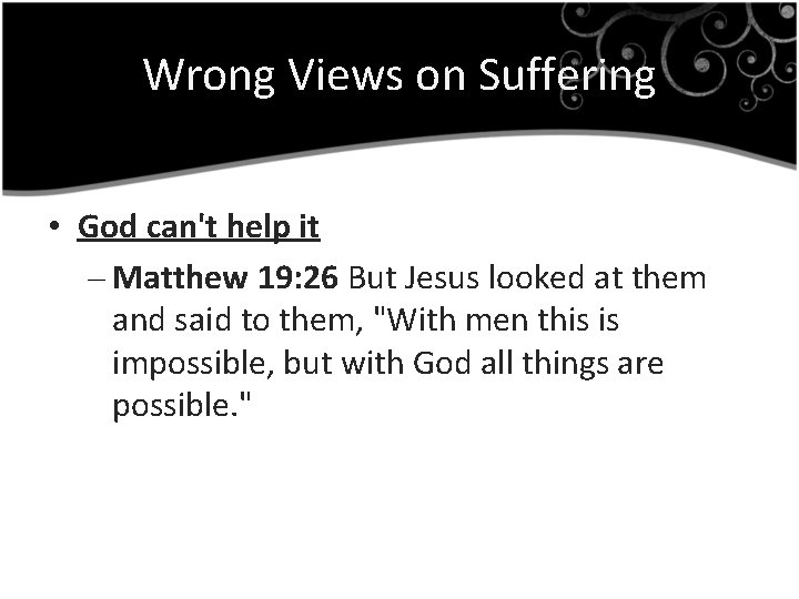 Wrong Views on Suffering • God can't help it – Matthew 19: 26 But