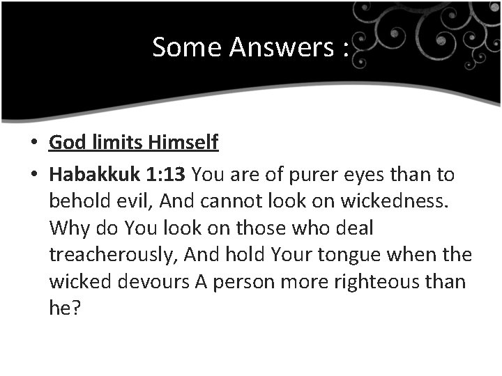 Some Answers : • God limits Himself • Habakkuk 1: 13 You are of