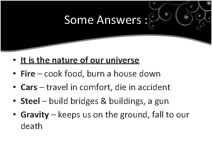 Some Answers : • • • It is the nature of our universe Fire