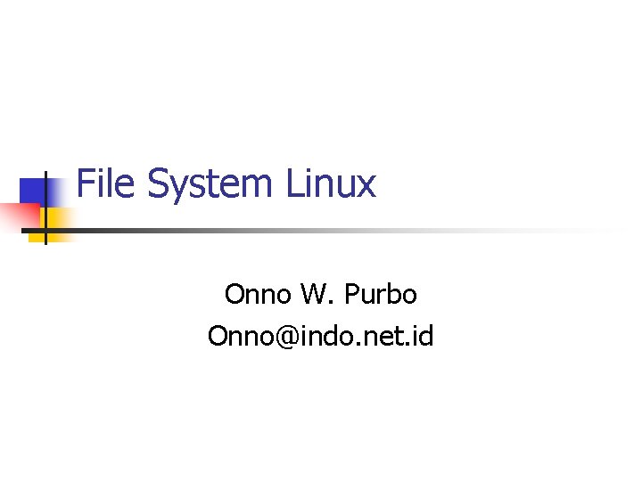 File System Linux Onno W. Purbo Onno@indo. net. id 