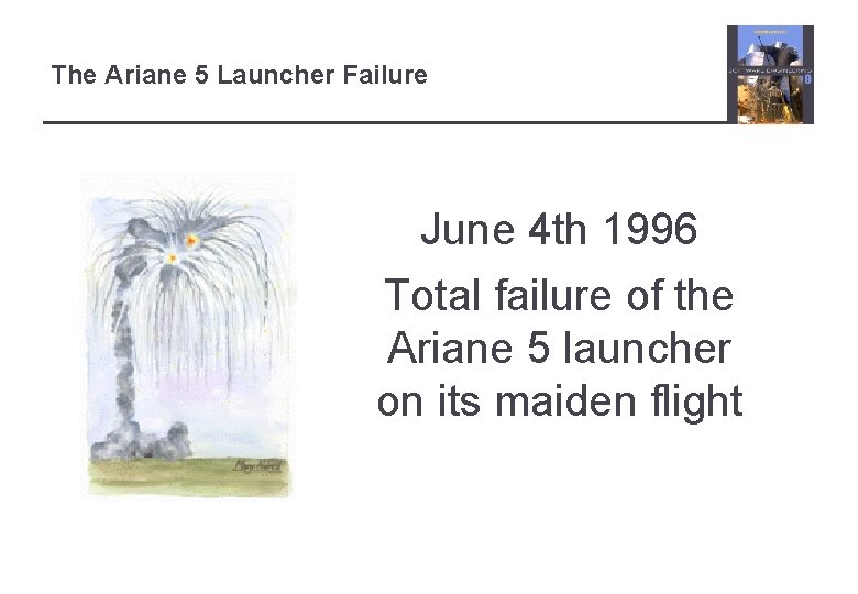 The Ariane 5 Launcher Failure June 4 th 1996 Total failure of the Ariane