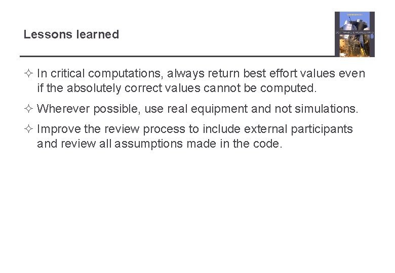 Lessons learned ² In critical computations, always return best effort values even if the