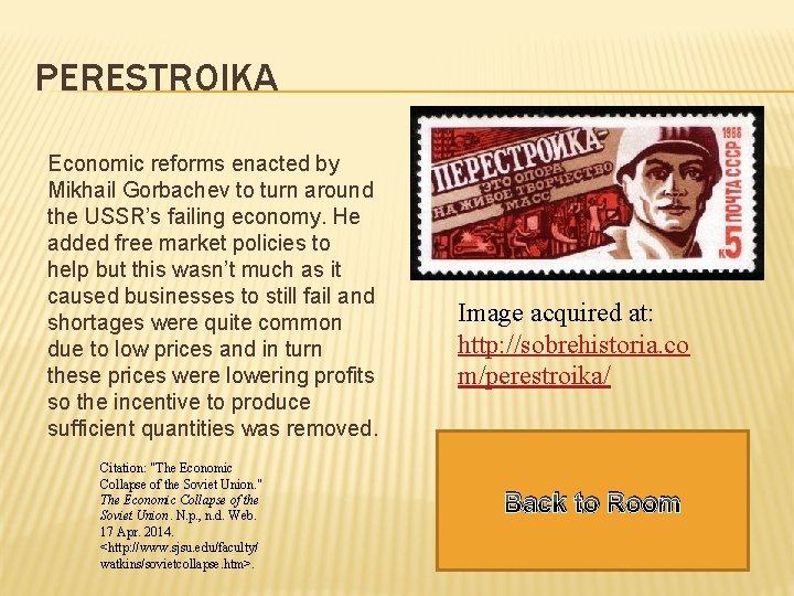 PERESTROIKA Economic reforms enacted by Mikhail Gorbachev to turn around the USSR’s failing economy.