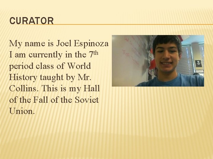 CURATOR My name is Joel Espinoza I am currently in the 7 th period