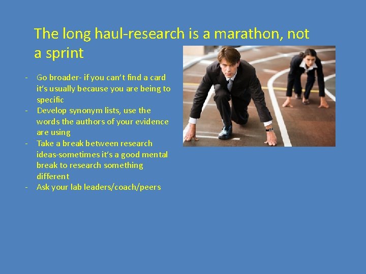 The long haul-research is a marathon, not a sprint - Go broader- if you