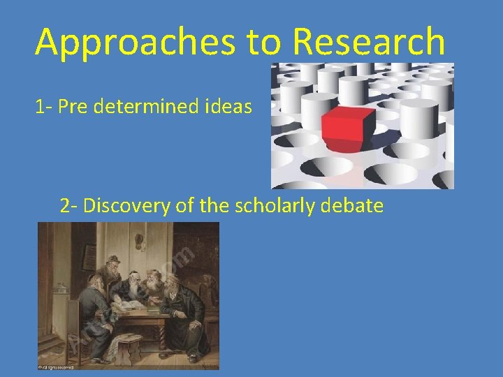 Approaches to Research 1 - Pre determined ideas 2 - Discovery of the scholarly