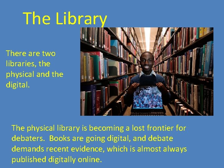 The Library There are two libraries, the physical and the digital. The physical library