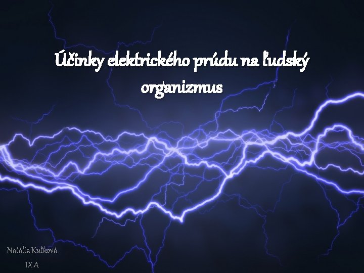 Účinky elektrického prúdu na ľudský organizmus Natália Kuľková IX. A 