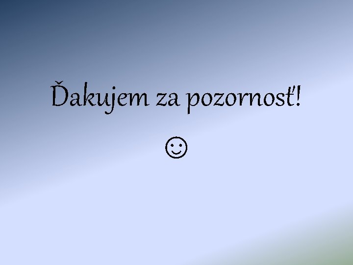 Ďakujem za pozornosť! ☺ 