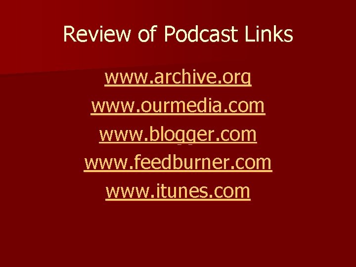 Review of Podcast Links www. archive. org www. ourmedia. com www. blogger. com www.