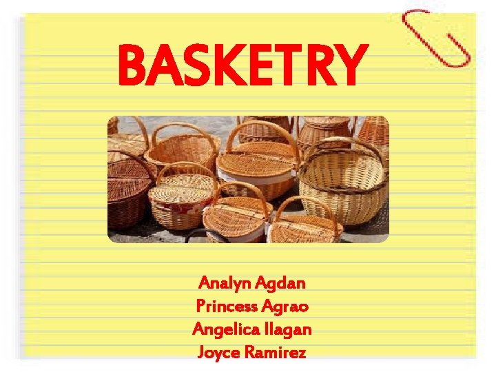 BASKETRY Analyn Agdan Princess Agrao Angelica Ilagan Joyce Ramirez 