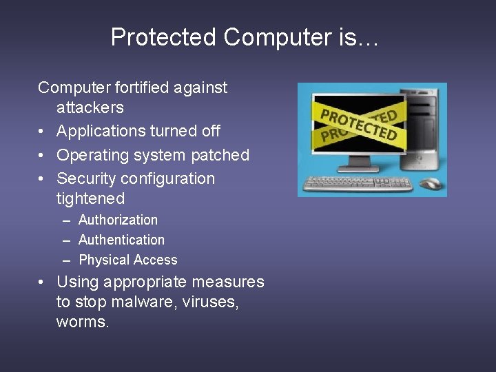 Protected Computer is… Computer fortified against attackers • Applications turned off • Operating system