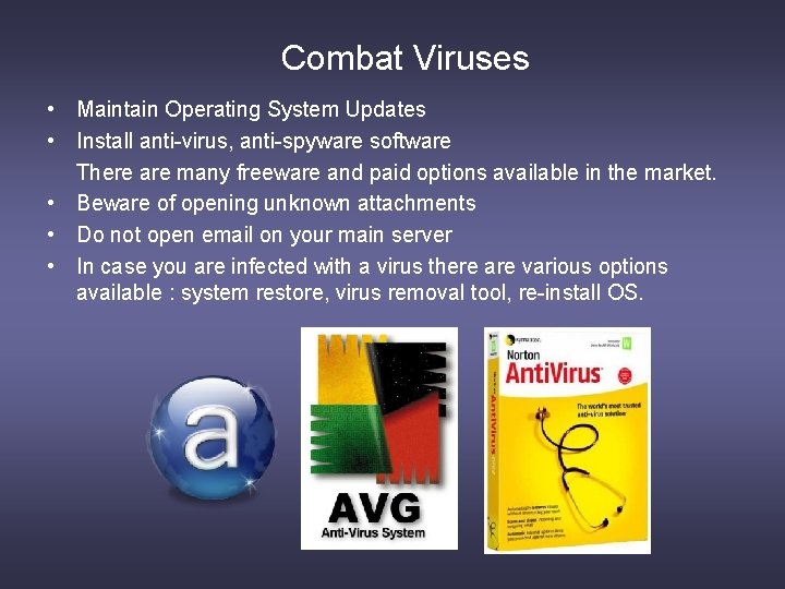 Combat Viruses • Maintain Operating System Updates • Install anti-virus, anti-spyware software There are