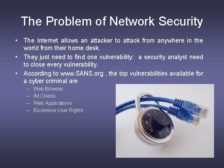 The Problem of Network Security • The Internet allows an attacker to attack from