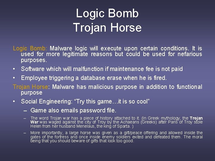 Logic Bomb Trojan Horse Logic Bomb: Malware logic will execute upon certain conditions. It
