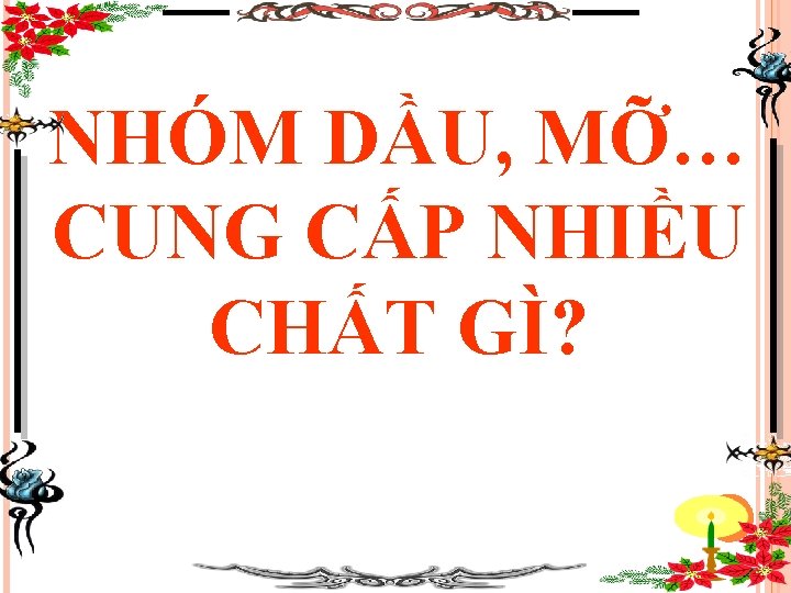 NHÓM DẦU, MỠ… CUNG CẤP NHIỀU CHẤT GÌ? 