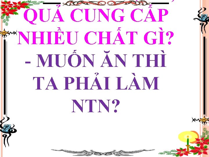 QUẢ CUNG CẤP NHIỀU CHẤT GÌ? - MUỐN ĂN THÌ TA PHẢI LÀM NTN?