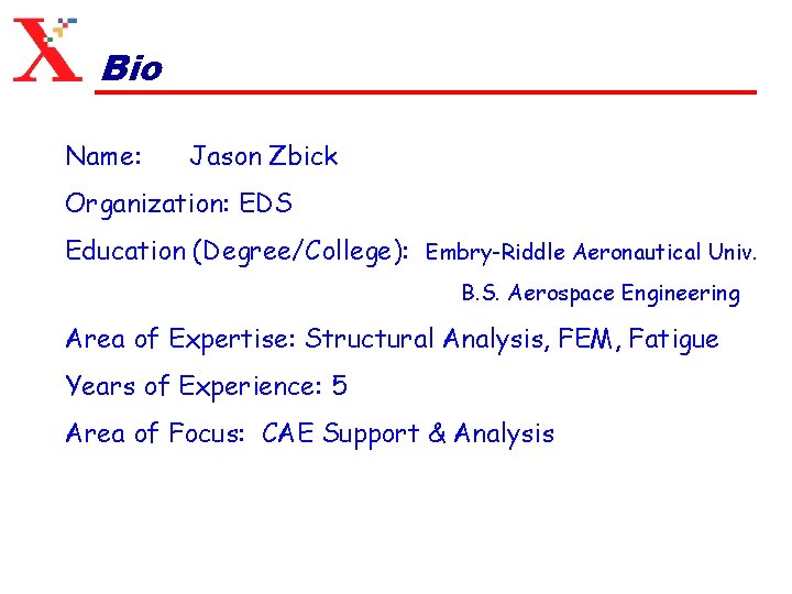 Bio Name: Jason Zbick Organization: EDS Education (Degree/College): Embry-Riddle Aeronautical Univ. B. S. Aerospace