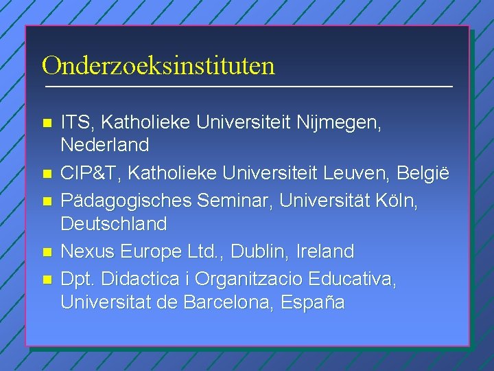 Onderzoeksinstituten n n ITS, Katholieke Universiteit Nijmegen, Nederland CIP&T, Katholieke Universiteit Leuven, België Pädagogisches