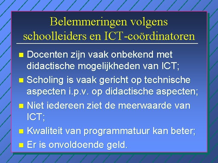 Belemmeringen volgens schoolleiders en ICT-coördinatoren Docenten zijn vaak onbekend met didactische mogelijkheden van ICT;