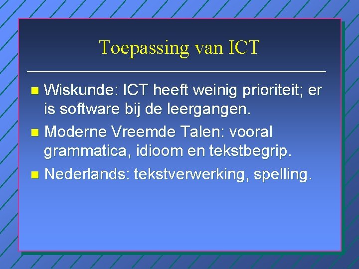 Toepassing van ICT Wiskunde: ICT heeft weinig prioriteit; er is software bij de leergangen.