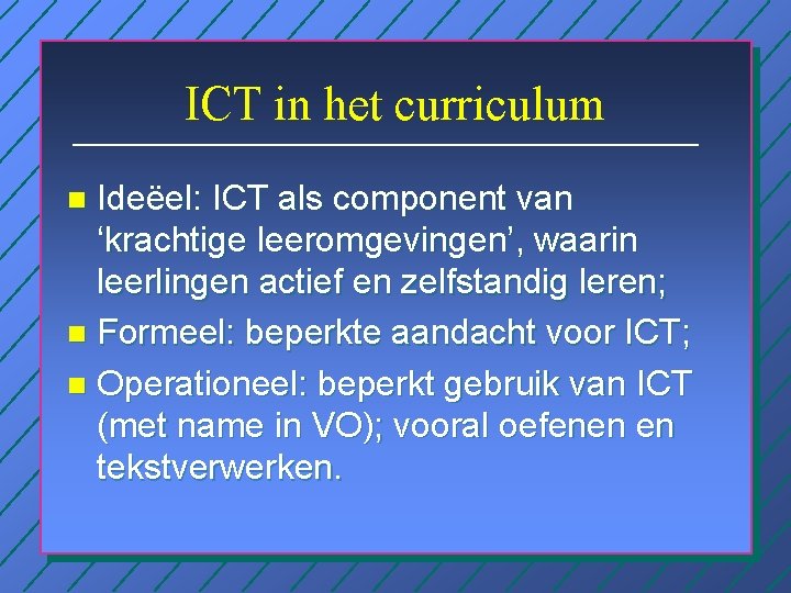 ICT in het curriculum Ideëel: ICT als component van ‘krachtige leeromgevingen’, waarin leerlingen actief