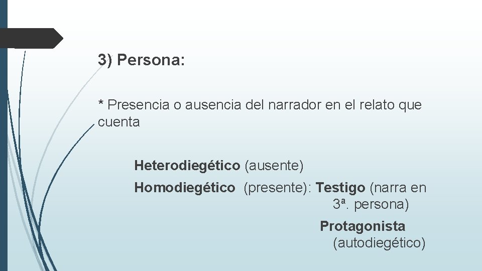 3) Persona: * Presencia o ausencia del narrador en el relato que cuenta Heterodiegético