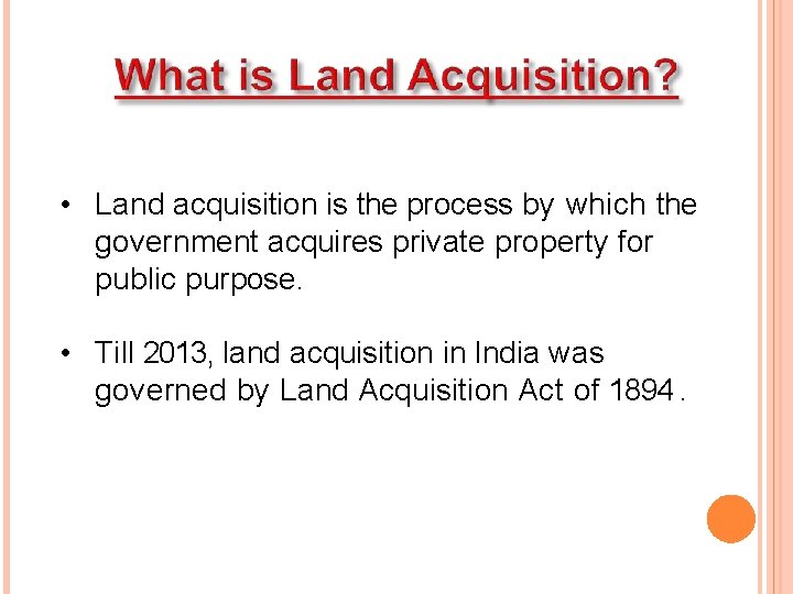  • Land acquisition is the process by which the government acquires private property