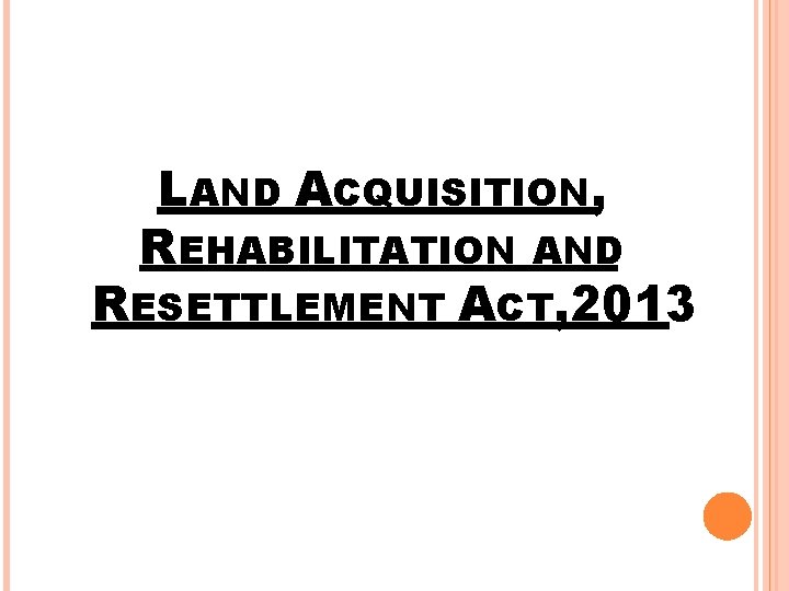 LAND ACQUISITION, REHABILITATION AND RESETTLEMENT ACT, 2013 