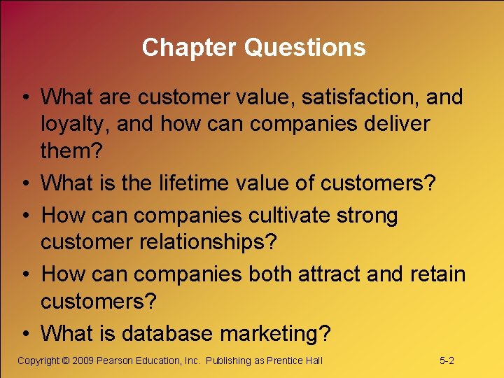 Chapter Questions • What are customer value, satisfaction, and loyalty, and how can companies