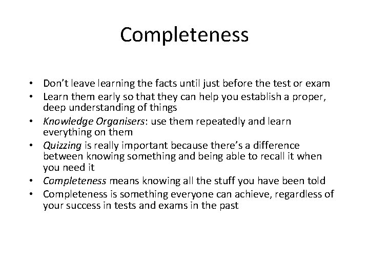 Completeness • Don’t leave learning the facts until just before the test or exam